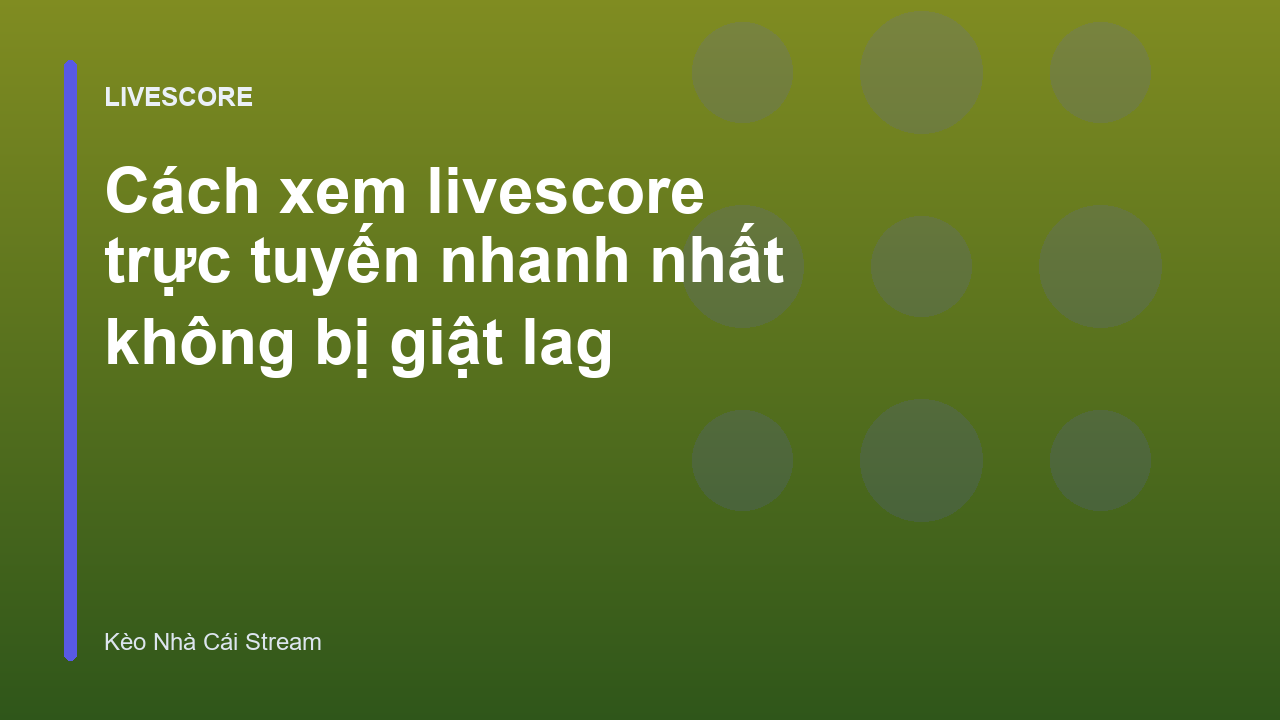 Cách xem livescore trực tuyến nhanh nhất không bị giật lag