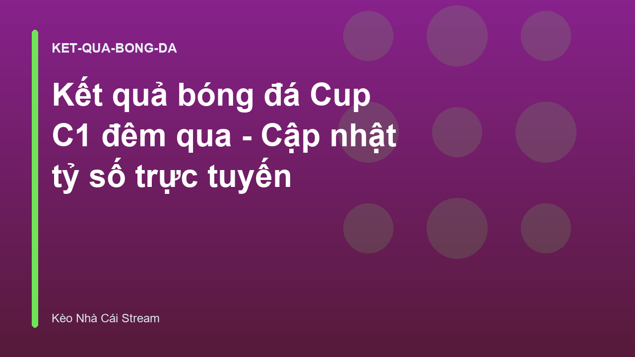 Kết quả bóng đá Cup C1 đêm qua - Cập nhật tỷ số trực tuyến