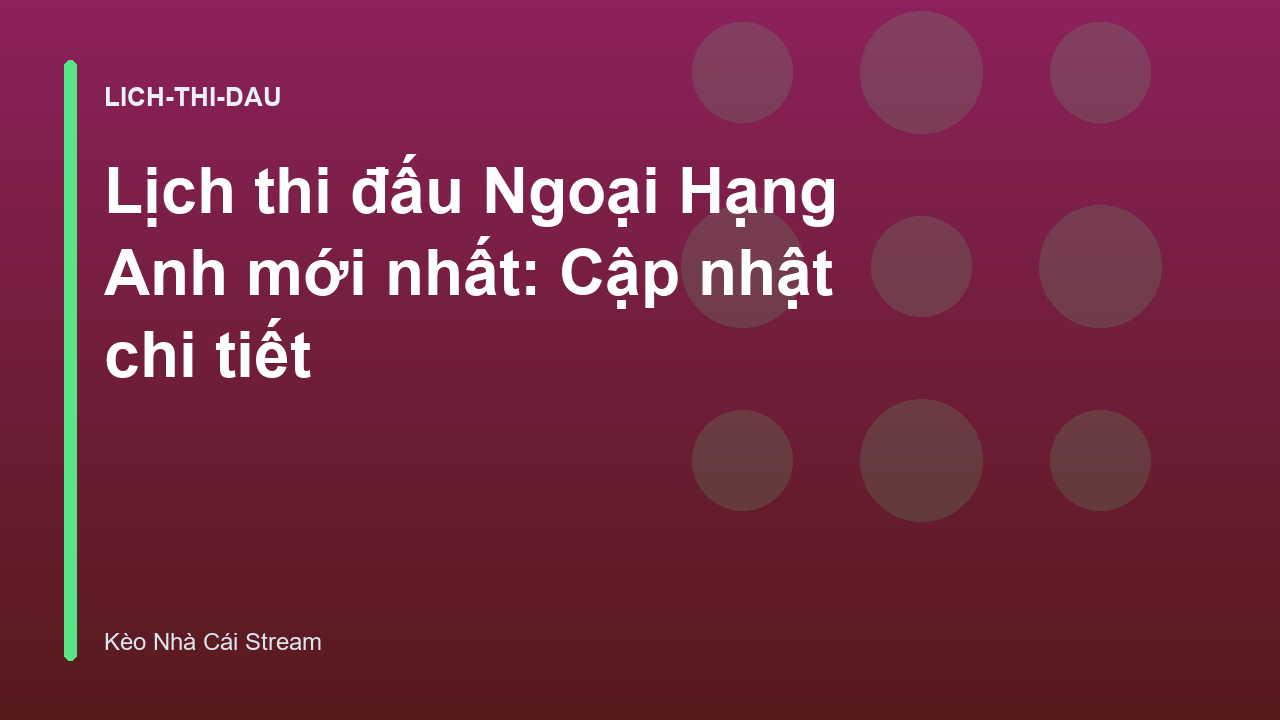 Lịch thi đấu Ngoại Hạng Anh mới nhất: Cập nhật chi tiết