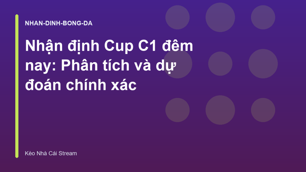 Nhận định Cup C1 đêm nay: Phân tích và dự đoán chính xác