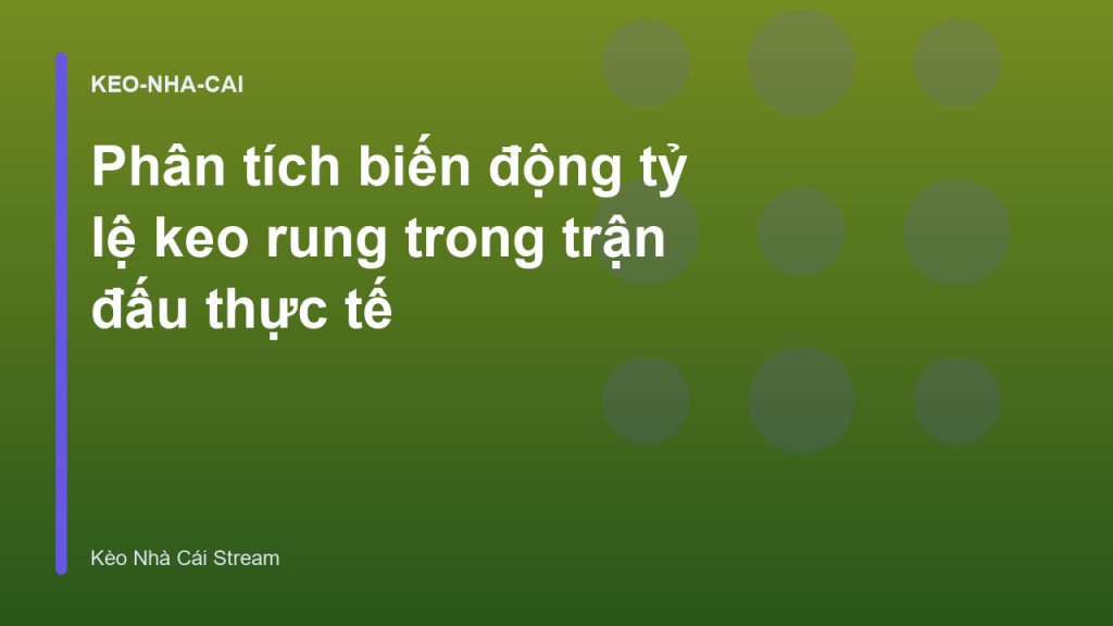 Phân tích biến động tỷ lệ keo rung trong trận đấu thực tế
