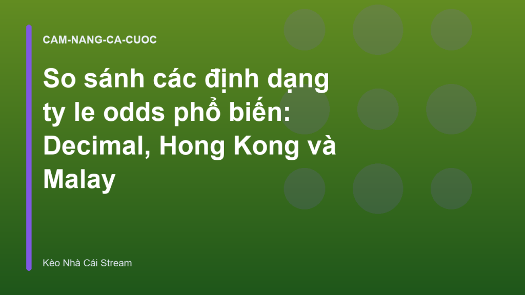 So sánh các định dạng ty le odds phổ biến: Decimal, Hong Kong và Malay